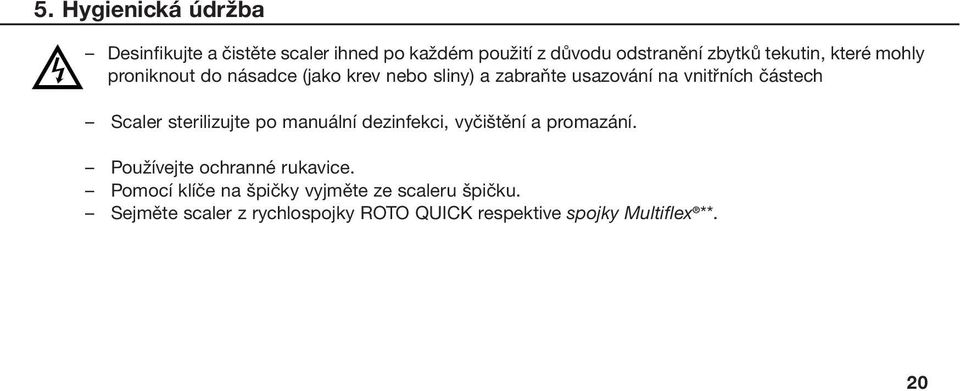 Scaler sterilizujte po manuální dezinfekci, vyčištění a promazání. Používejte ochranné rukavice.