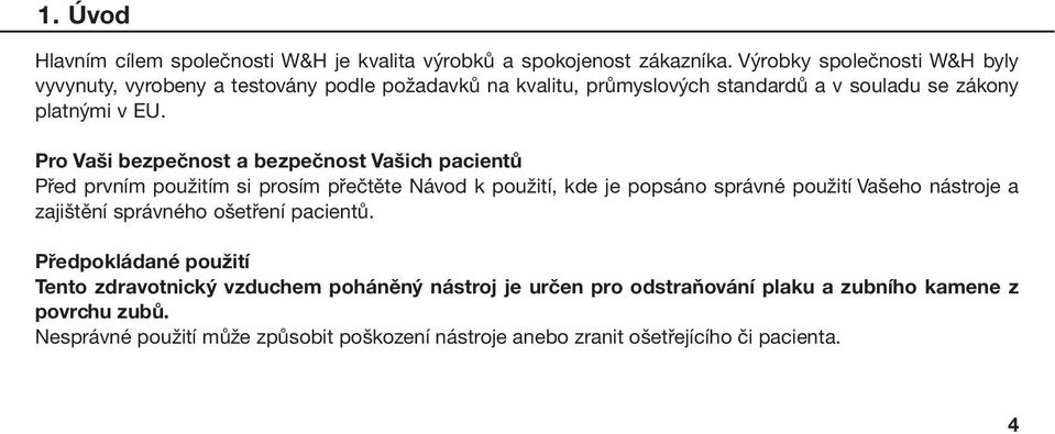 Pro Vaši bezpečnost a bezpečnost Vašich pacientů Před prvním použitím si prosím přečtěte Návod k použití, kde je popsáno správné použití Vašeho nástroje a