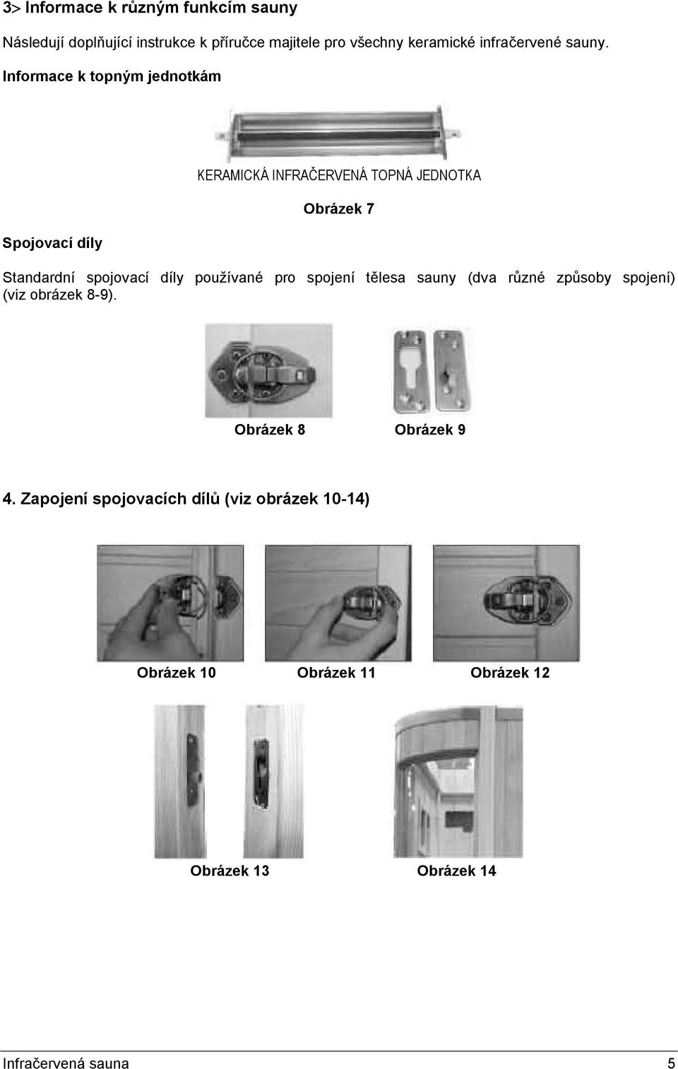 Informace k topným jednotkám Spojovací díly KERAMICKÁ INFRAČERVENÁ TOPNÁ JEDNOTKA Obrázek 7 Standardní spojovací díly