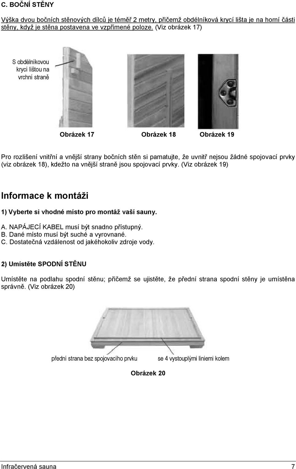 (viz obrázek 18), kdežto na vnější straně jsou spojovací prvky. (Viz obrázek 19) Informace k montáži 1) Vyberte si vhodné místo pro montáž vaší sauny. A. NAPÁJECÍ KABEL musí být snadno přístupný. B.