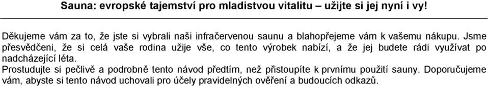 Jsme přesvědčeni, že si celá vaše rodina užije vše, co tento výrobek nabízí, a že jej budete rádi využívat po nadcházející