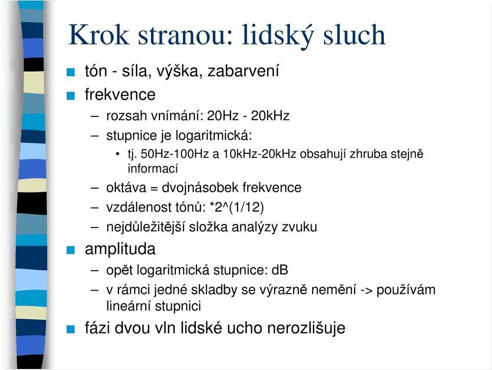 5Hz-1Hz a 1kHz-2kHz obsahují zhruba stejně informací oktáva = dvojnásobek frekvence vzdálenost tónů: