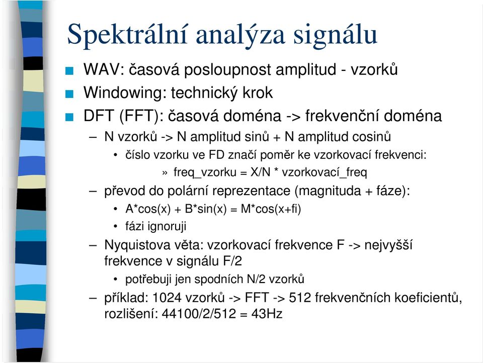 převod do polární reprezentace (magnituda + fáze): A*cos(x) + B*sin(x) = M*cos(x+fi) fázi ignoruji Nyquistova věta: vzorkovací frekvence F ->