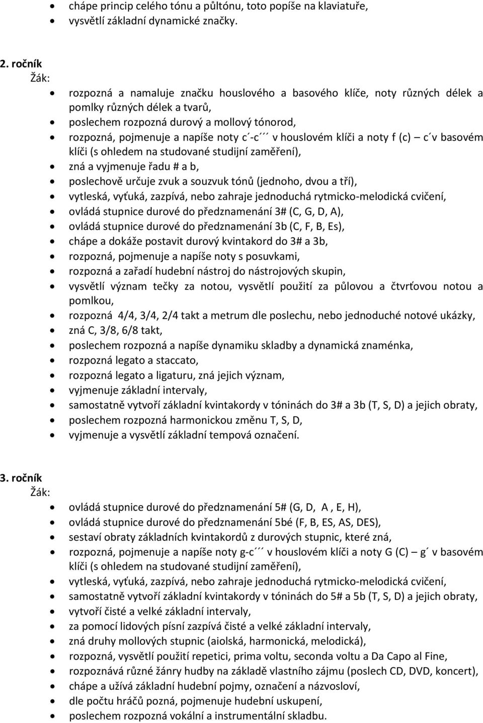 houslovém klíči a noty f (c) c v basovém klíči (s ohledem na studované studijní zaměření), zná a vyjmenuje řadu # a b, poslechově určuje zvuk a souzvuk tónů (jednoho, dvou a tří), vytleská, vyťuká,