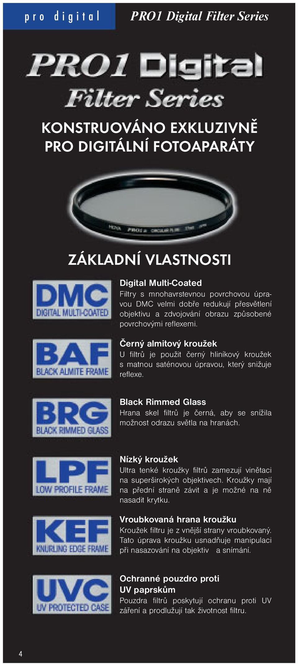 Black Rimmed Glass Hrana skel filtrů je černá, aby se snížila možnost odrazu světla na hranách. Nízký kroužek Ultra tenké kroužky filtrů zamezují vinětaci na superširokých objektivech.