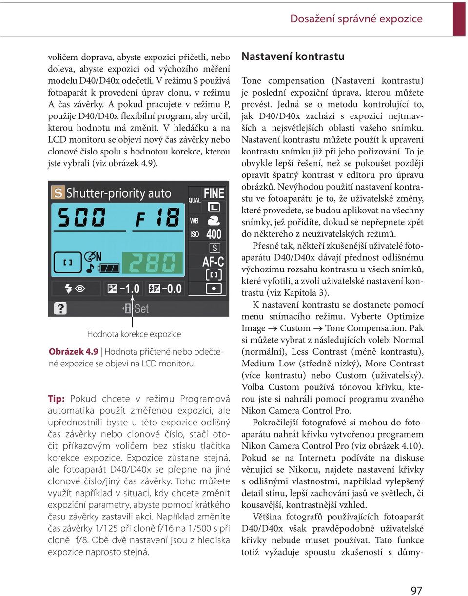 V hledáčku a na LCD monitoru se objeví nový čas závěrky nebo clonové číslo spolu s hodnotou korekce, kterou jste vybrali (viz obrázek 4.9).