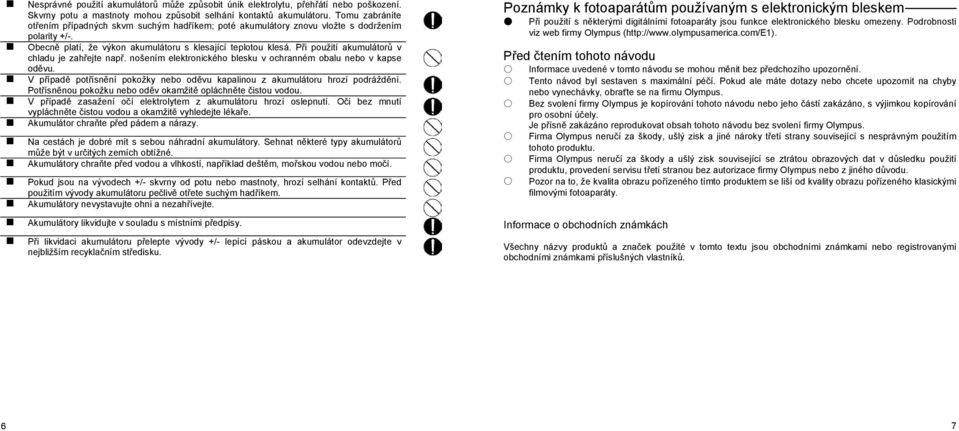 Při použití akumulátorů v chladu je zahřejte např. nošením elektronického blesku v ochranném obalu nebo v kapse oděvu. V případě potřísnění pokožky nebo oděvu kapalinou z akumulátoru hrozí podráždění.