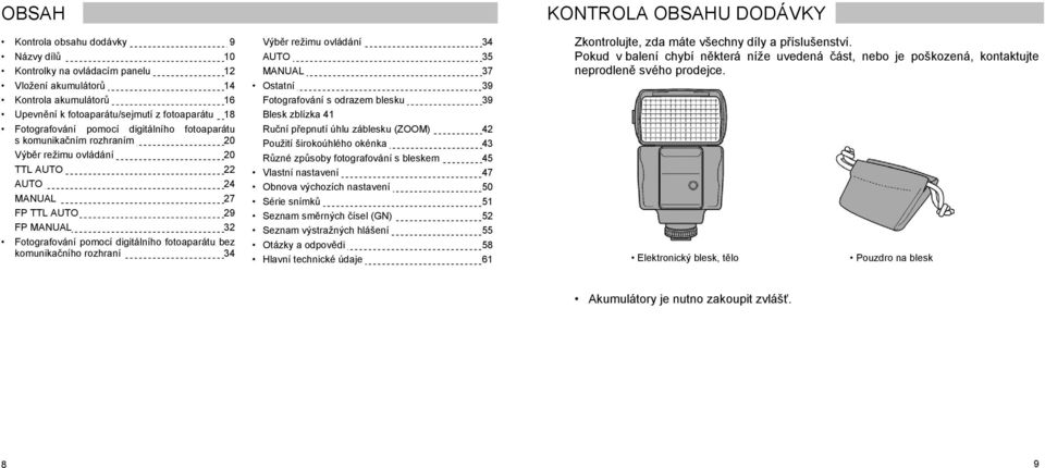 rozhraní 34 Výběr režimu ovládání 34 AUTO 35 MANUAL 37 Ostatní 39 Fotografování s odrazem blesku 39 Blesk zblízka 41 Ruční přepnutí úhlu záblesku (ZOOM) 42 Použití širokoúhlého okénka 43 Různé