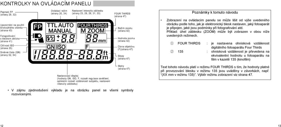 1 FOUR THIRDS 2 135 : je nastavena ohnisková vzdálenost digitálního fotoaparátu Four Thirds : ohnisková vzdálenost je převedena na ekvivalentní hodnotu u fotoaparátu na film v kazetě 135 (kinofilm)