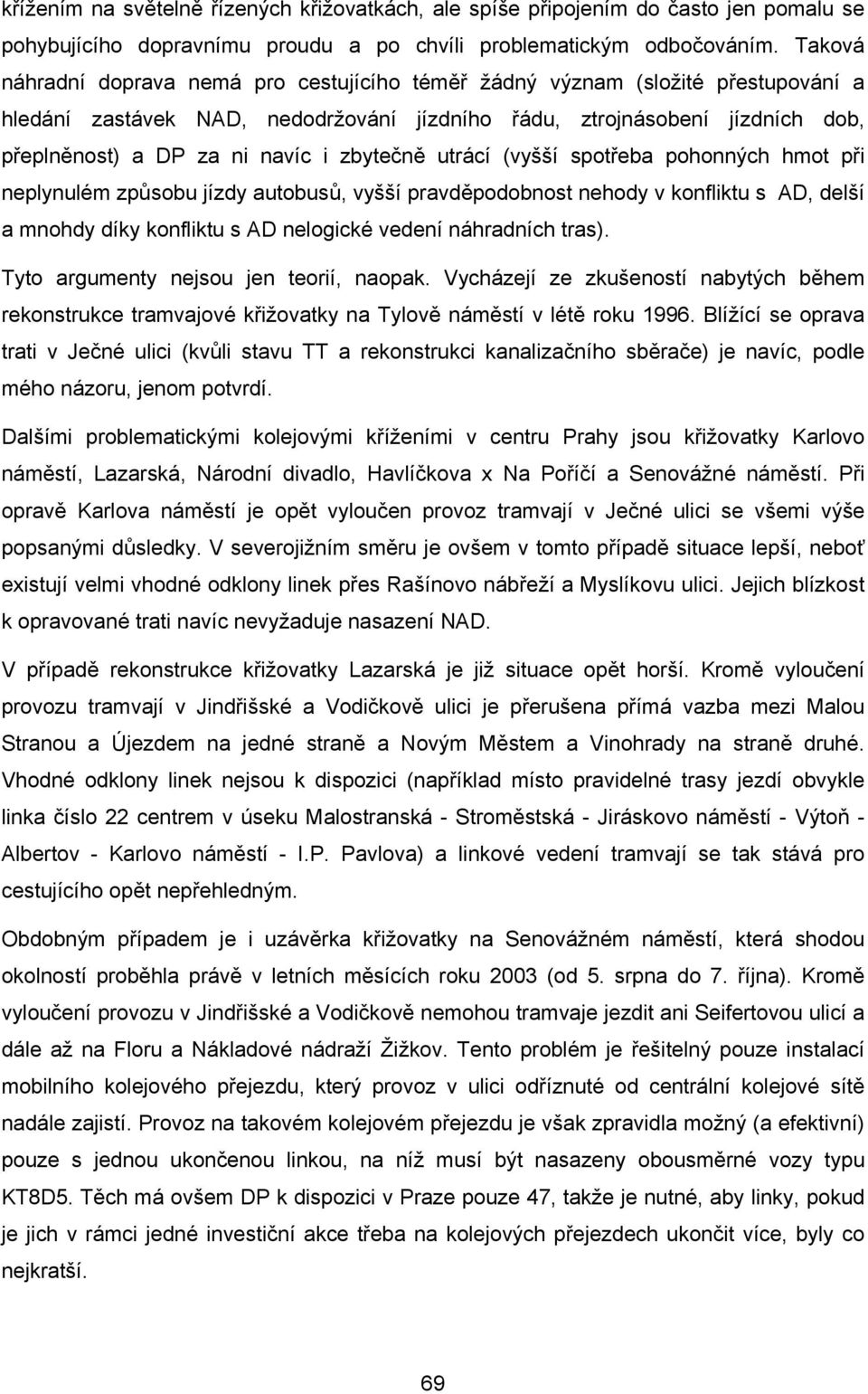 zbytečně utrácí (vyšší spotřeba pohonných hmot při neplynulém způsobu jízdy autobusů, vyšší pravděpodobnost nehody v konfliktu s AD, delší a mnohdy díky konfliktu s AD nelogické vedení náhradních