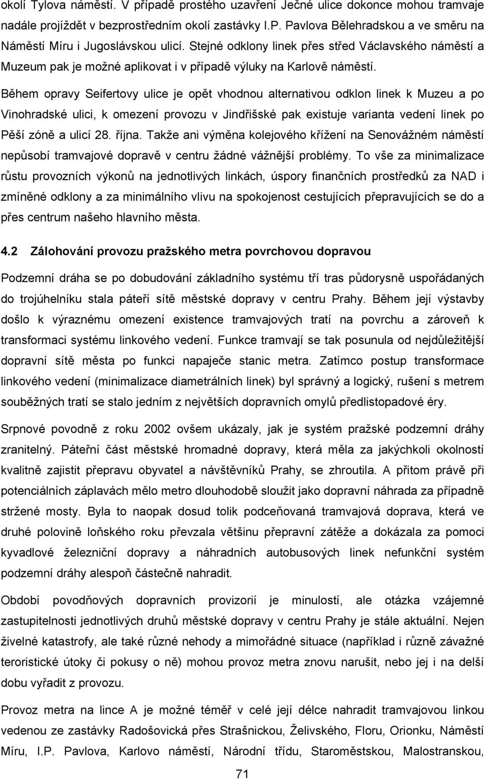 Během opravy Seifertovy ulice je opět vhodnou alternativou odklon linek k Muzeu a po Vinohradské ulici, k omezení provozu v Jindřišské pak existuje varianta vedení linek po Pěší zóně a ulicí 28.