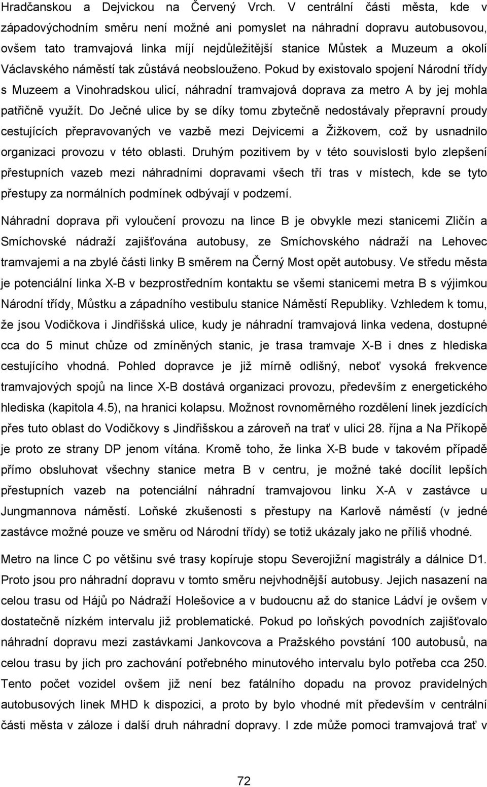 Václavského náměstí tak zůstává neobslouženo. Pokud by existovalo spojení Národní třídy s Muzeem a Vinohradskou ulicí, náhradní tramvajová doprava za metro A by jej mohla patřičně využít.