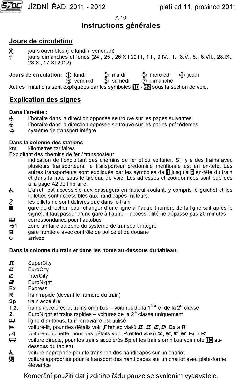 2012) Jours de circulation: lundi mardi mercredi jeudi vendredi samedi dimanche Autres limitations sont expliquées par les symboles - sous la section de voie.