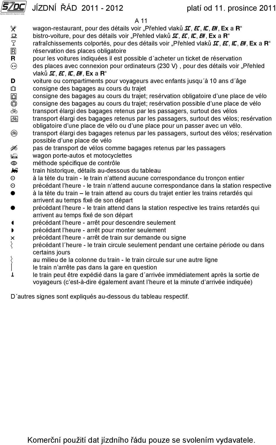 vlaků,,,, a voiture ou compartiments pour voyageurs avec enfants jusqu à 10 ans d âge consigne des bagages au cours du trajet consigne des bagages au cours du trajet; resérvation obligatoire d une