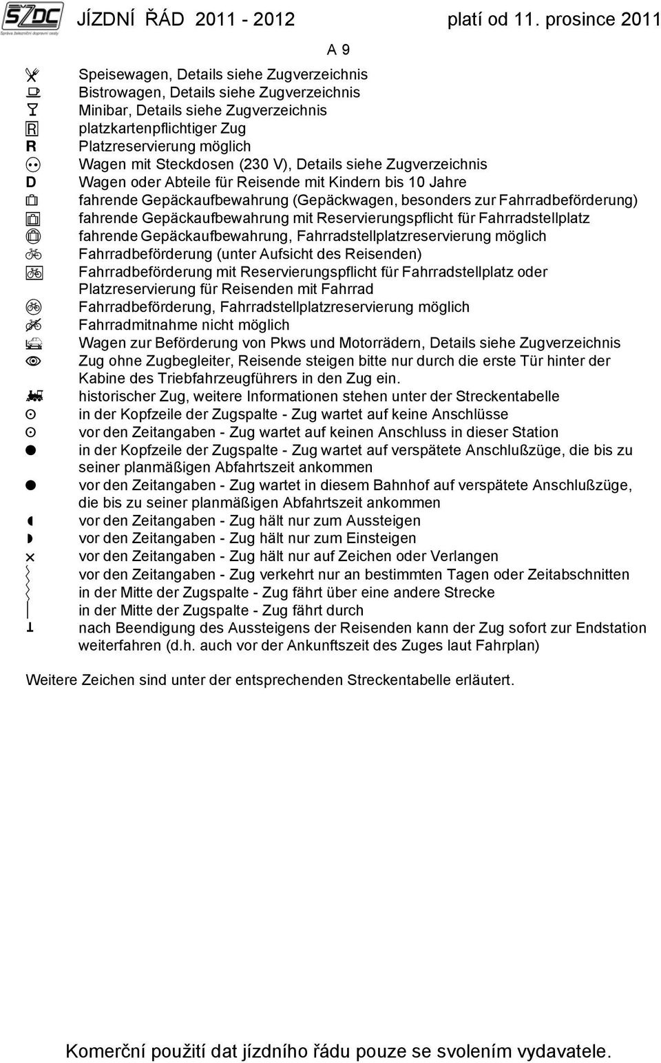 Gepäckaufbewahrung mit Reservierungspflicht für Fahrradstellplatz fahrende Gepäckaufbewahrung, Fahrradstellplatzreservierung möglich Fahrradbeförderung (unter Aufsicht des Reisenden)