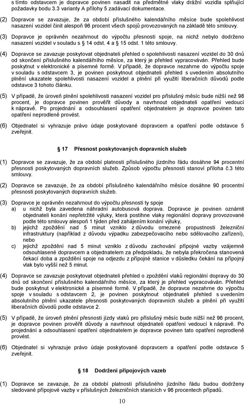 (3) Dopravce je oprávněn nezahrnout do výpočtu přesnosti spoje, na nichž nebylo dodrženo nasazení vozidel v souladu s 14 odst. 4 a 15 odst. 1 této smlouvy.