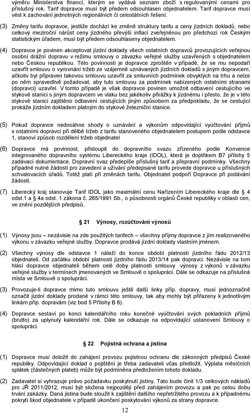 (3) Změny tarifu dopravce, jestliže dochází ke změně struktury tarifu a ceny jízdních dokladů, nebo celkový meziroční nárůst ceny jízdného převýší inflaci zveřejněnou pro předchozí rok Českým