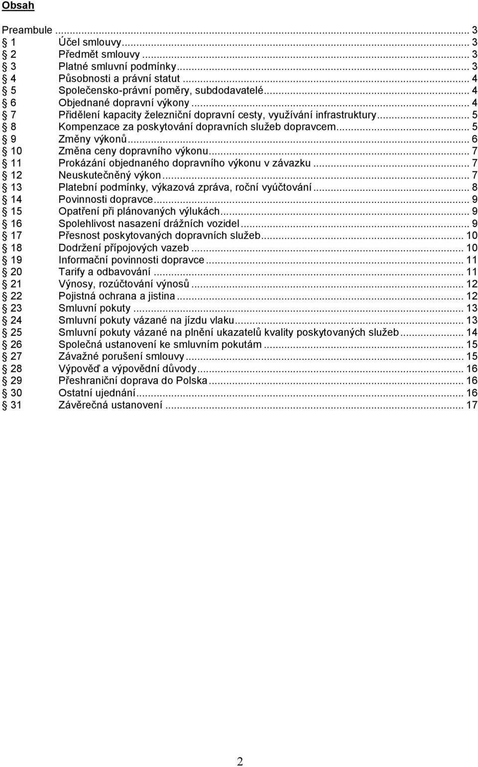 .. 6 10 Změna ceny dopravního výkonu... 7 11 Prokázání objednaného dopravního výkonu v závazku... 7 12 Neuskutečněný výkon... 7 13 Platební podmínky, výkazová zpráva, roční vyúčtování.