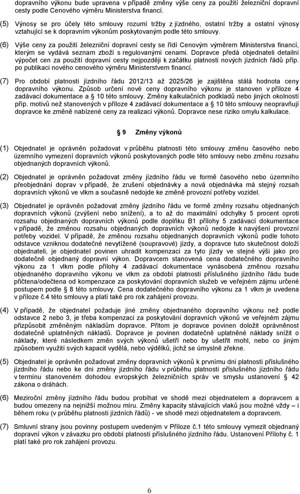 (6) Výše ceny za použití železniční dopravní cesty se řídí Cenovým výměrem Ministerstva financí, kterým se vydává seznam zboží s regulovanými cenami.