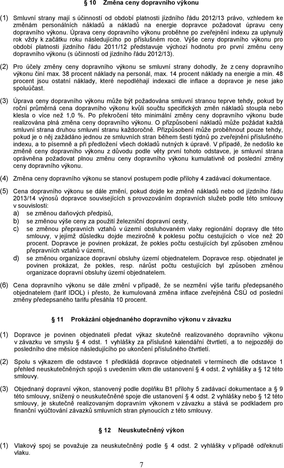 Výše ceny dopravního výkonu pro období platnosti jízdního řádu 2011/12 představuje výchozí hodnotu pro první změnu ceny dopravního výkonu (s účinností od jízdního řádu 2012/13).