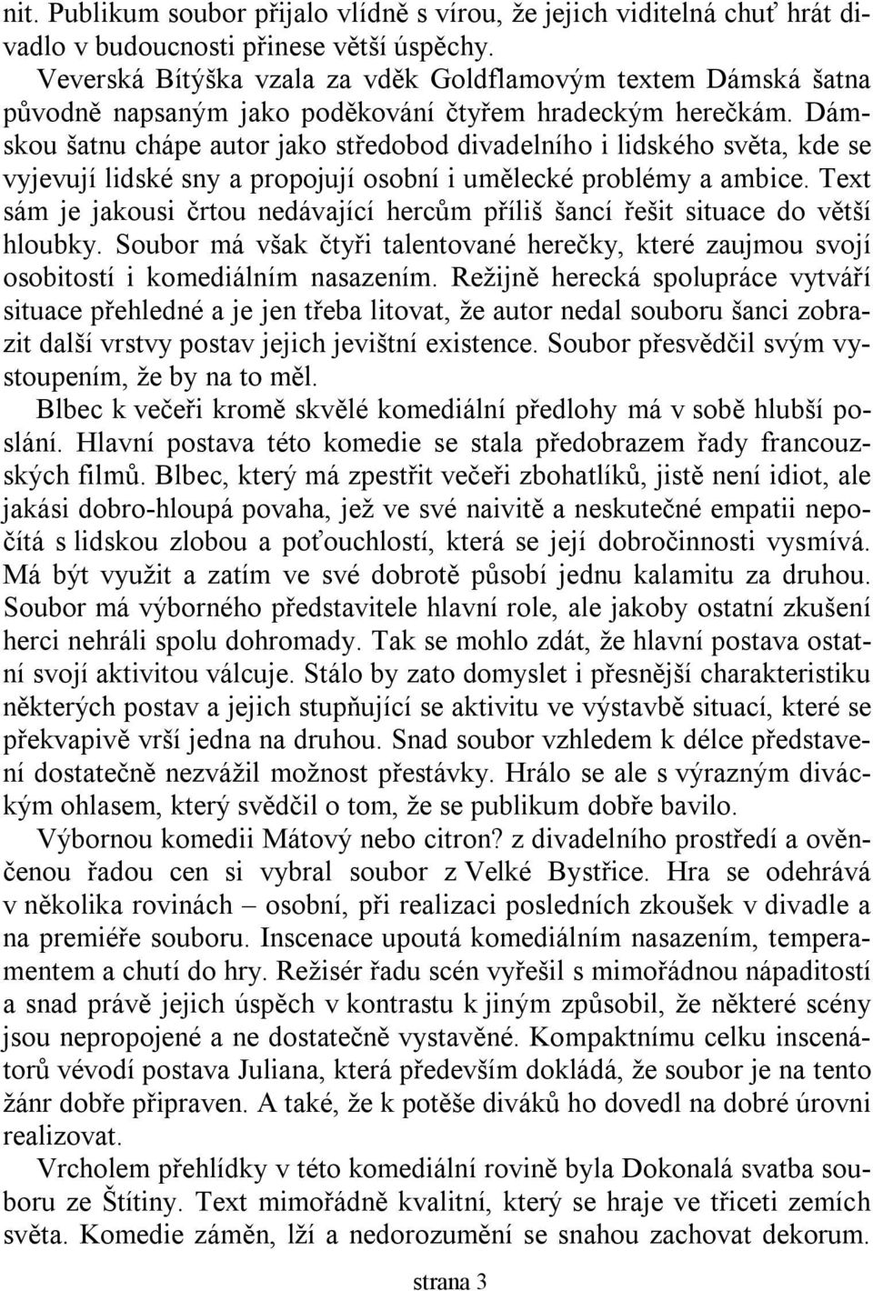 Dámskou šatnu chápe autor jako středobod divadelního i lidského světa, kde se vyjevují lidské sny a propojují osobní i umělecké problémy a ambice.