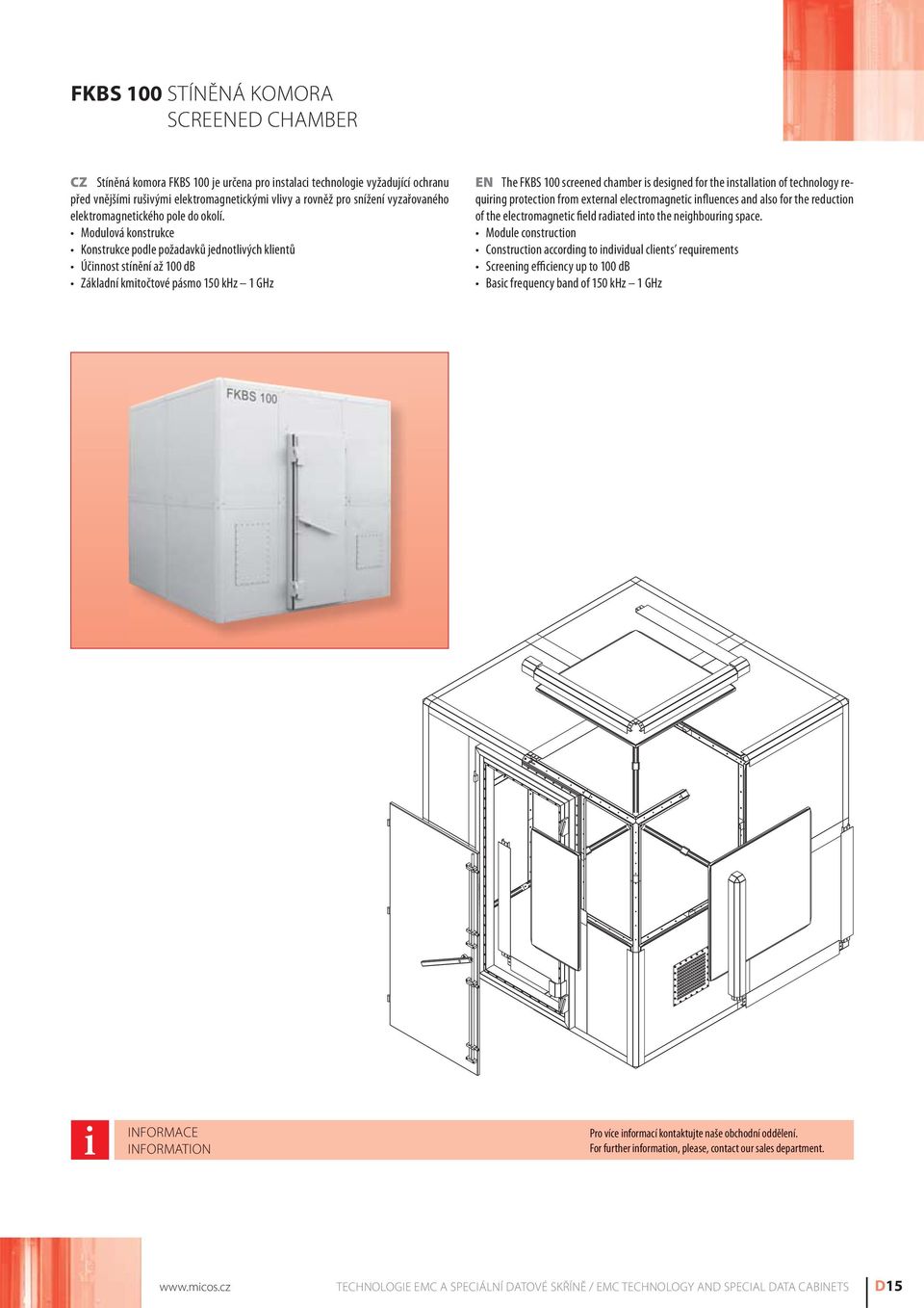 Modulová konstrukce Konstrukce podle požadavků jednotlivých klientů Účinnost stínění až 100 db Základní kmitočtové pásmo 150 khz 1 GHz EN The FKBS 100 screened chamber is designed for the