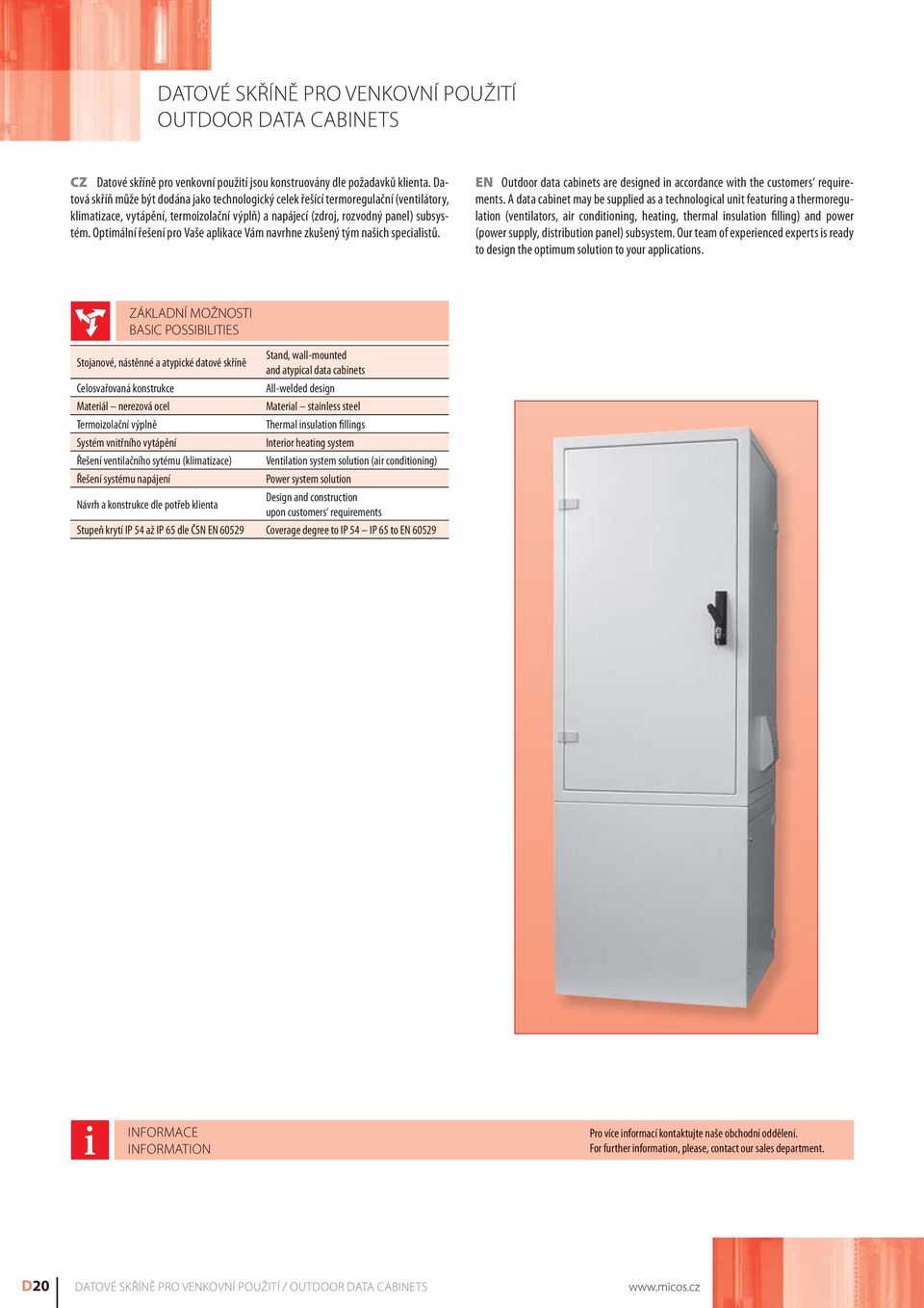 Optimální řešení pro Vaše aplikace Vám navrhne zkušený tým našich specialistů. EN Outdoor data cabinets are designed in accordance with the customers requirements.