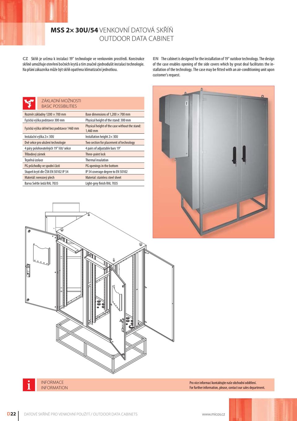 EN The cabinet is designed for the installation of 19 outdoor technology. The design of the case enables opening of the side covers which by great deal facilitates the installation of the technology.