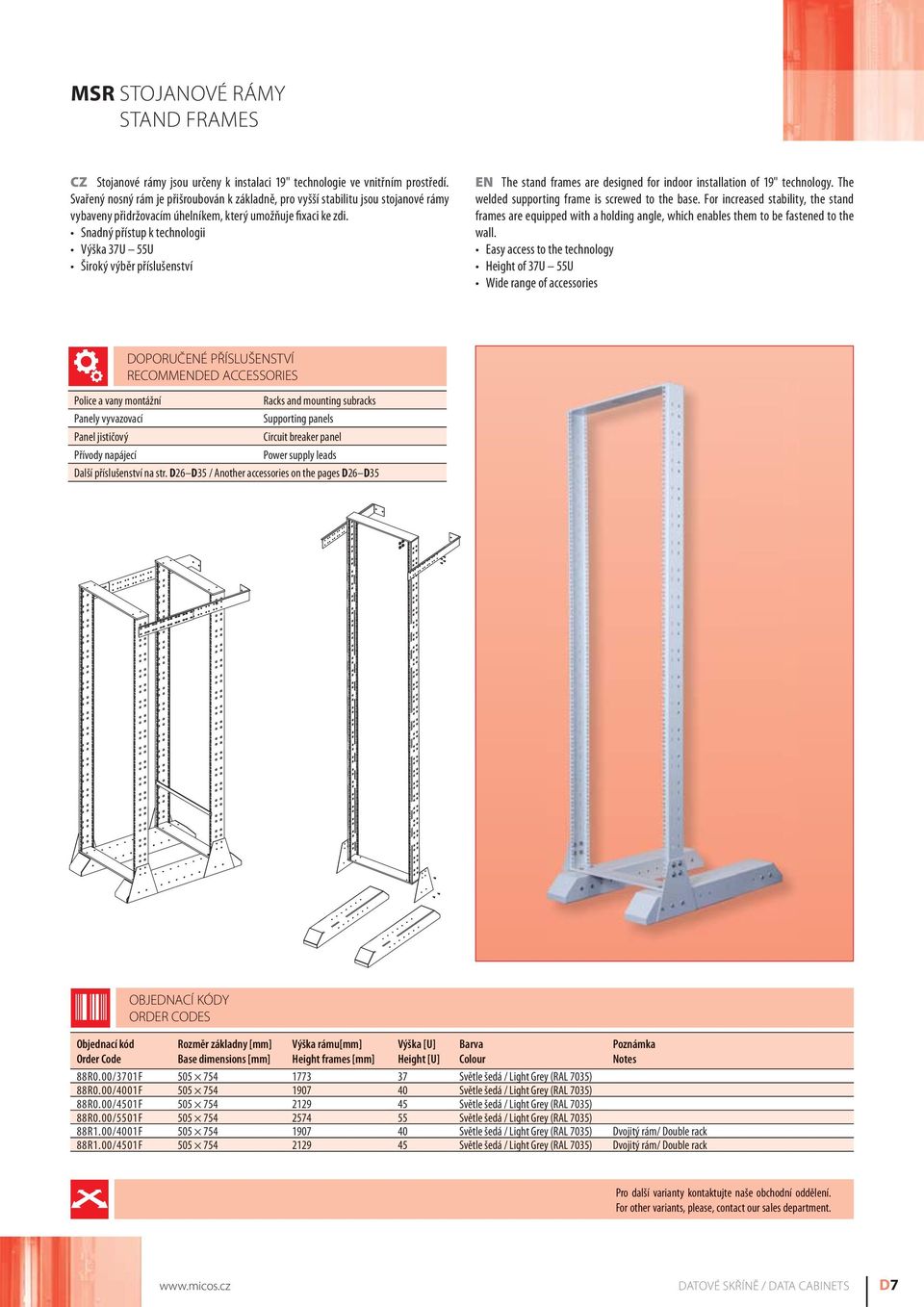 Snadný přístup k technologii Výška 37U 55U Široký výběr příslušenství EN The stand frames are designed for indoor installation of 19" technology. The welded supporting frame is screwed to the base.