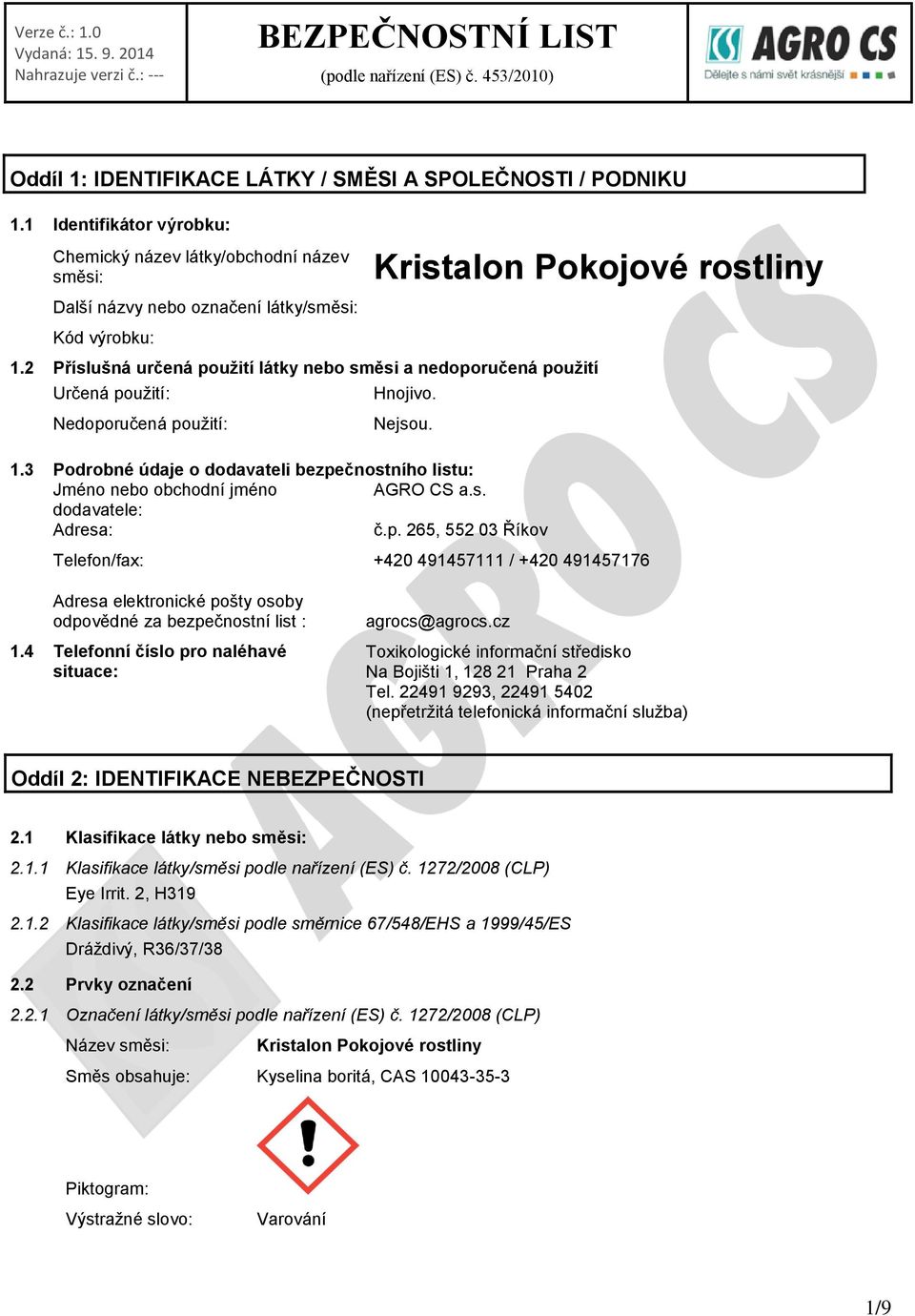 2 Příslušná určená použití látky nebo směsi a nedoporučená použití Určená použití: Nedoporučená použití: Kristalon Pokojové rostliny Hnojivo. Nejsou. 1.