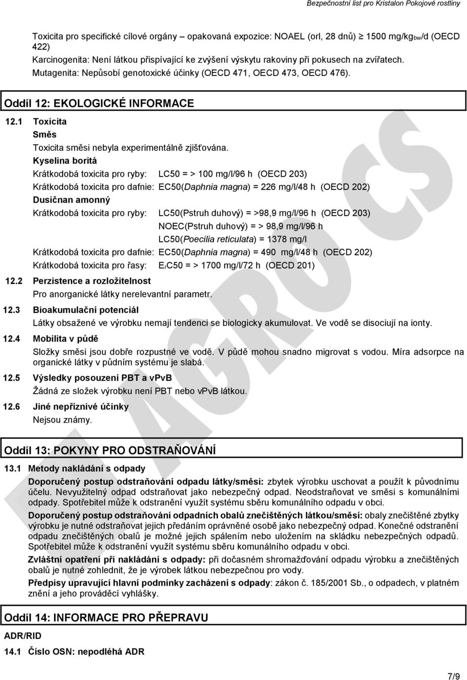 Kyselina boritá Krátkodobá toxicita pro ryby: LC50 = > 100 mg/l/96 h (OECD 203) Krátkodobá toxicita pro dafnie: EC50(Daphnia magna) = 226 mg/l/48 h (OECD 202) Dusičnan amonný Krátkodobá toxicita pro