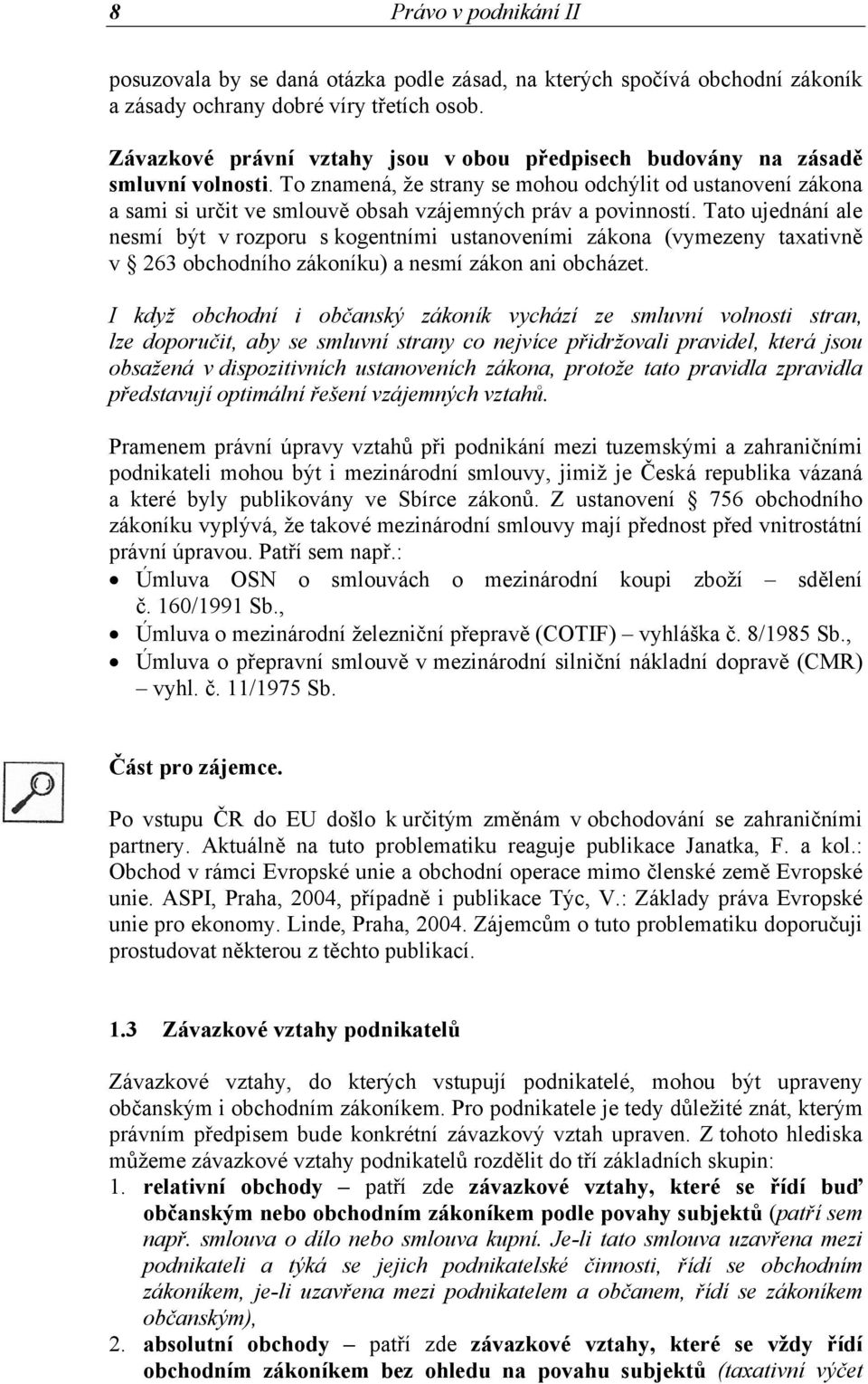 To znamená, že strany se mohou odchýlit od ustanovení zákona a sami si určit ve smlouvě obsah vzájemných práv a povinností.