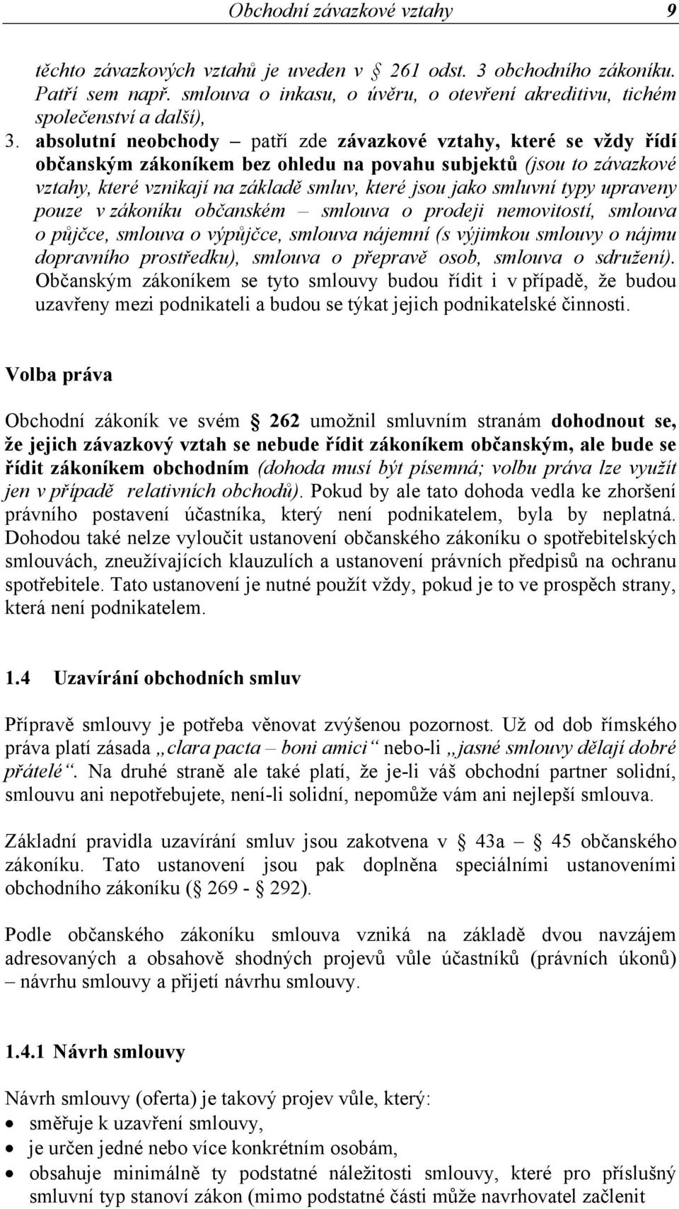 smluvní typy upraveny pouze v zákoníku občanském smlouva o prodeji nemovitostí, smlouva o půjčce, smlouva o výpůjčce, smlouva nájemní (s výjimkou smlouvy o nájmu dopravního prostředku), smlouva o