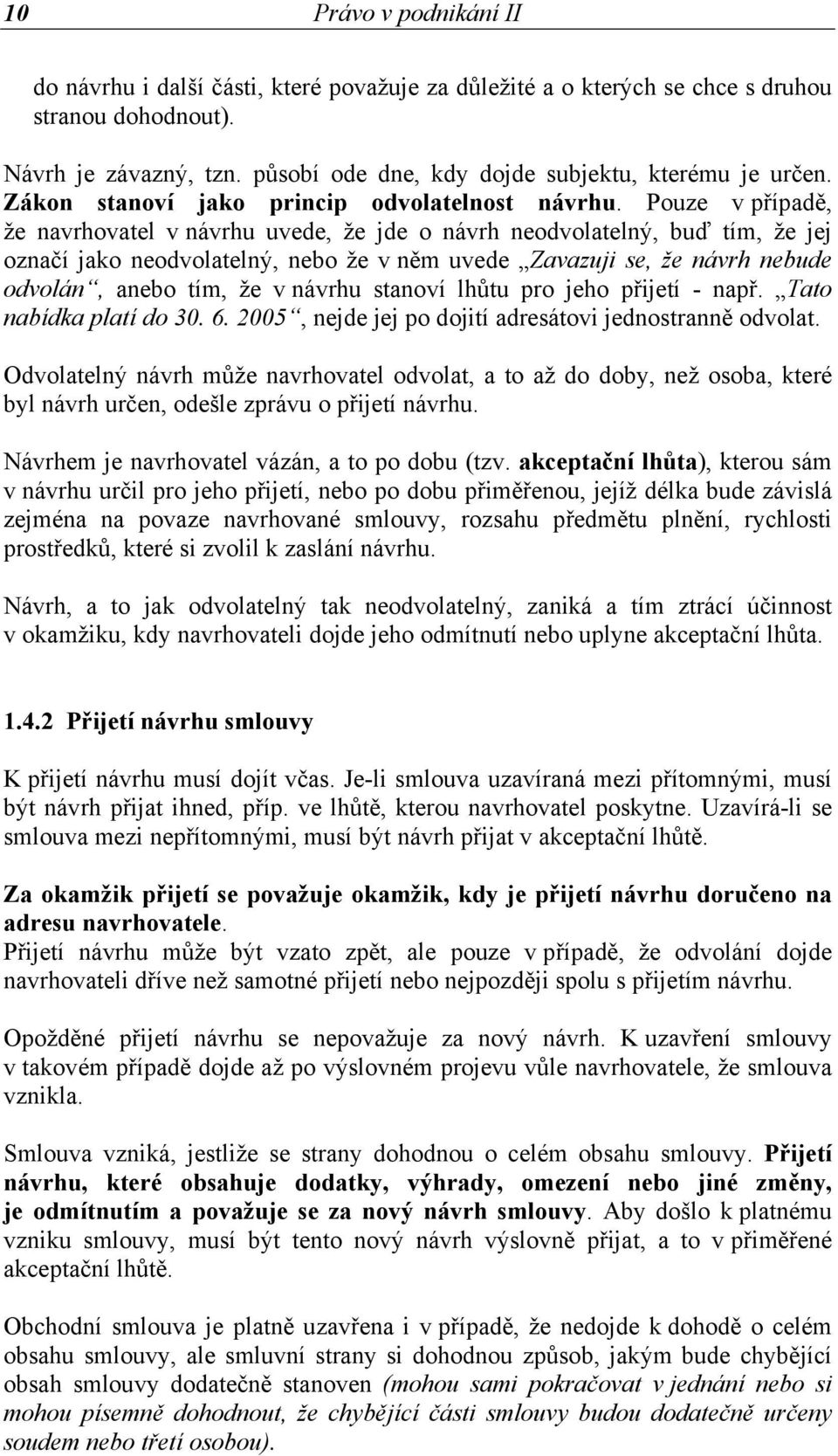 Pouze v případě, že navrhovatel v návrhu uvede, že jde o návrh neodvolatelný, buď tím, že jej označí jako neodvolatelný, nebo že v něm uvede Zavazuji se, že návrh nebude odvolán, anebo tím, že v