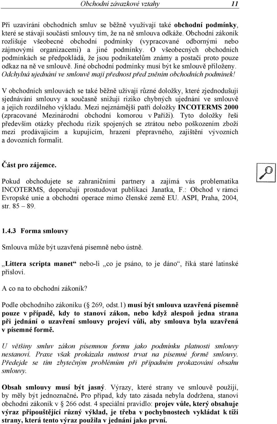 O všeobecných obchodních podmínkách se předpokládá, že jsou podnikatelům známy a postačí proto pouze odkaz na ně ve smlouvě. Jiné obchodní podmínky musí být ke smlouvě přiloženy.