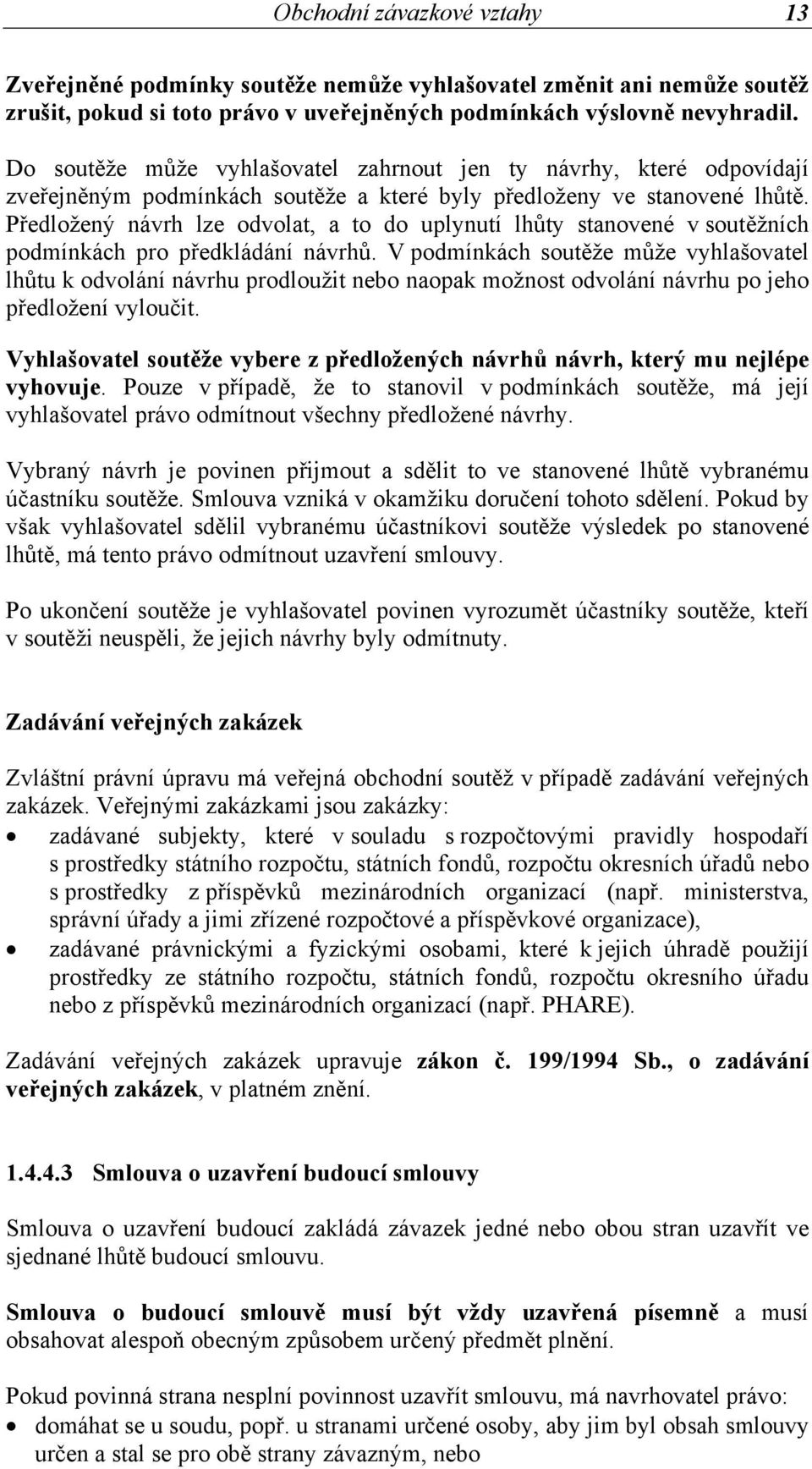 Předložený návrh lze odvolat, a to do uplynutí lhůty stanovené v soutěžních podmínkách pro předkládání návrhů.