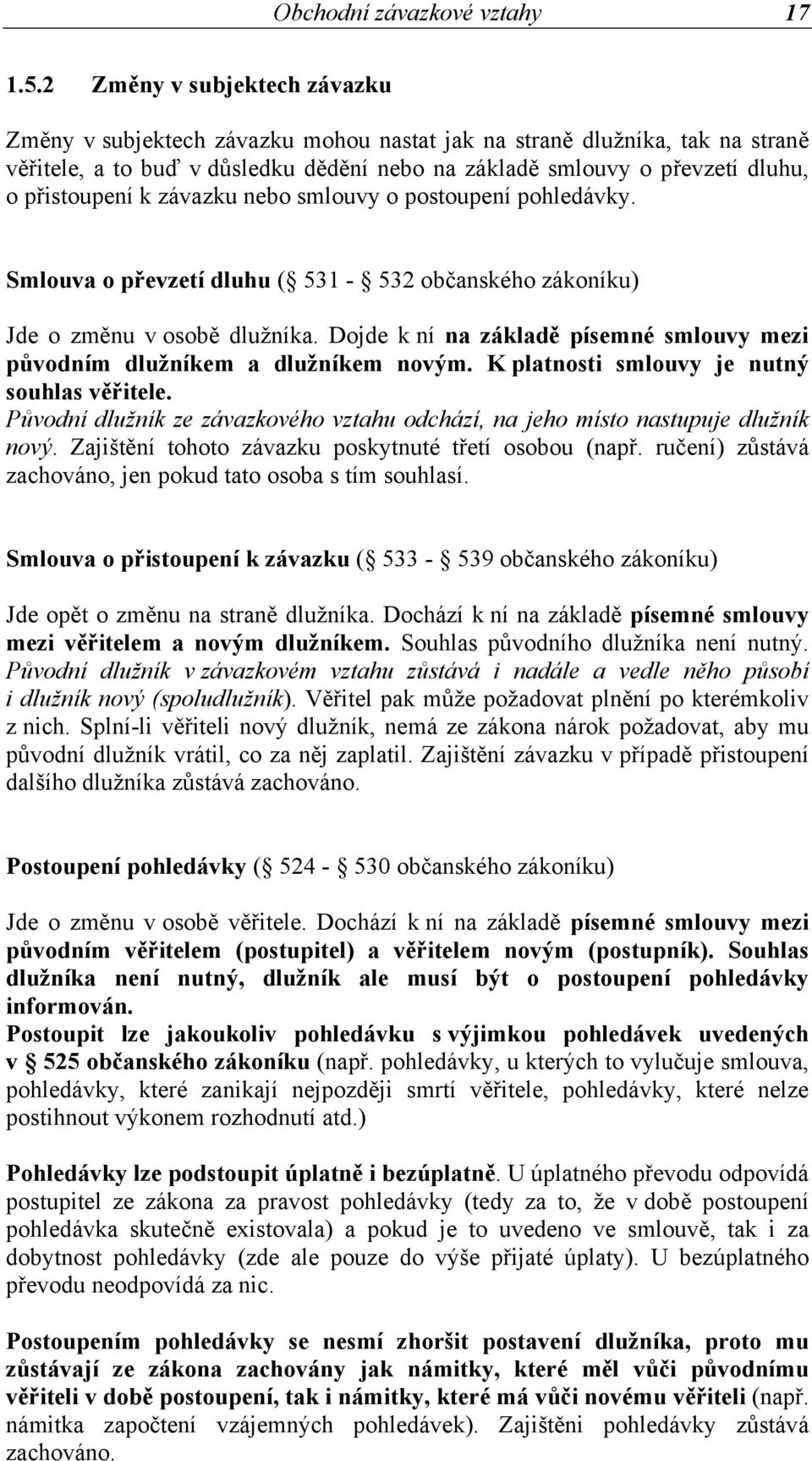 k závazku nebo smlouvy o postoupení pohledávky. Smlouva o převzetí dluhu ( 531-532 občanského zákoníku) Jde o změnu v osobě dlužníka.