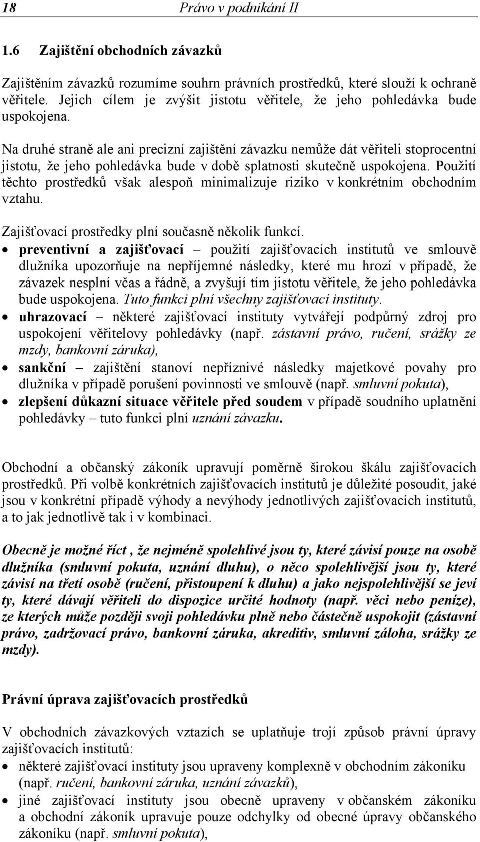 Na druhé straně ale ani precizní zajištění závazku nemůže dát věřiteli stoprocentní jistotu, že jeho pohledávka bude v době splatnosti skutečně uspokojena.