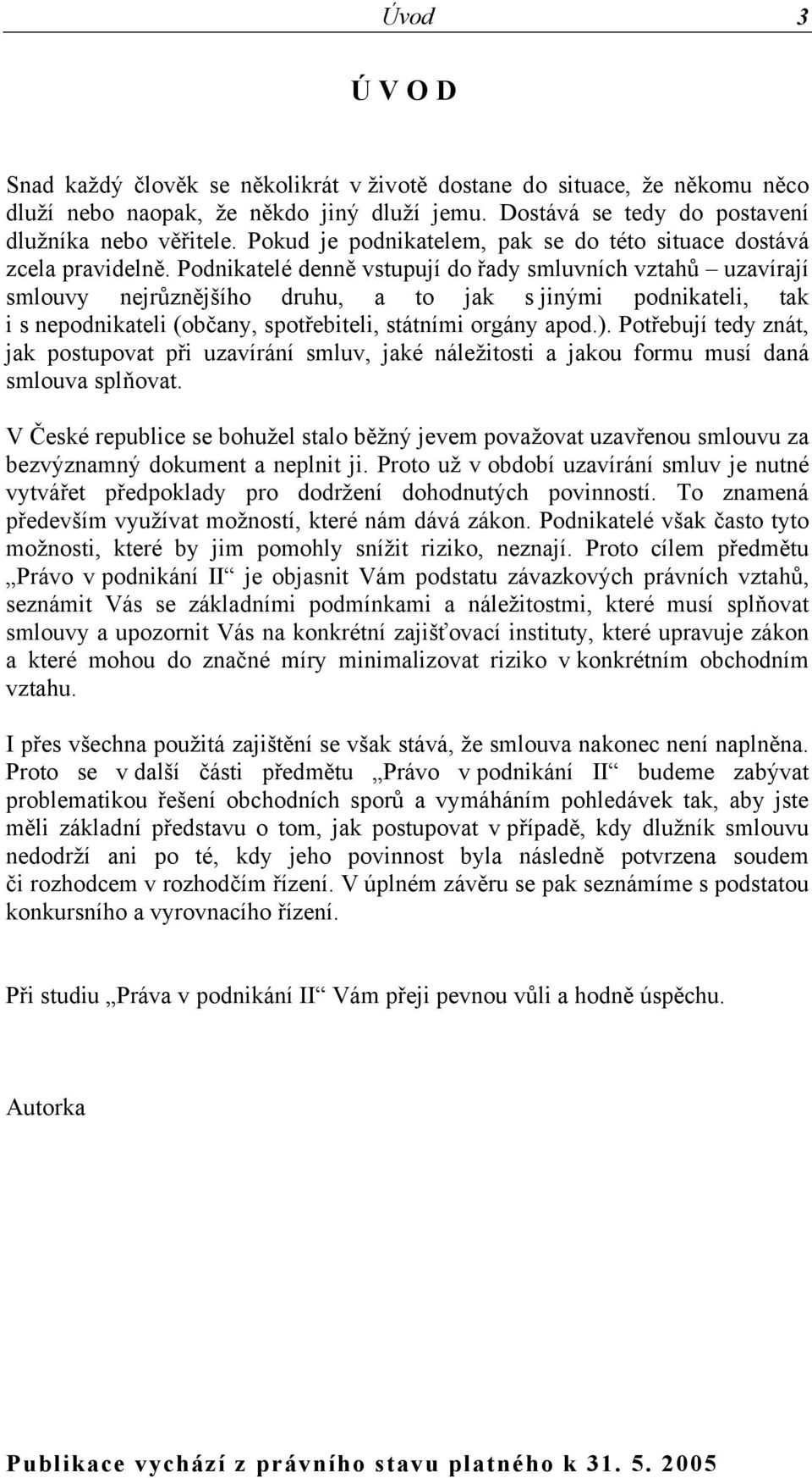 Podnikatelé denně vstupují do řady smluvních vztahů uzavírají smlouvy nejrůznějšího druhu, a to jak s jinými podnikateli, tak i s nepodnikateli (občany, spotřebiteli, státními orgány apod.).