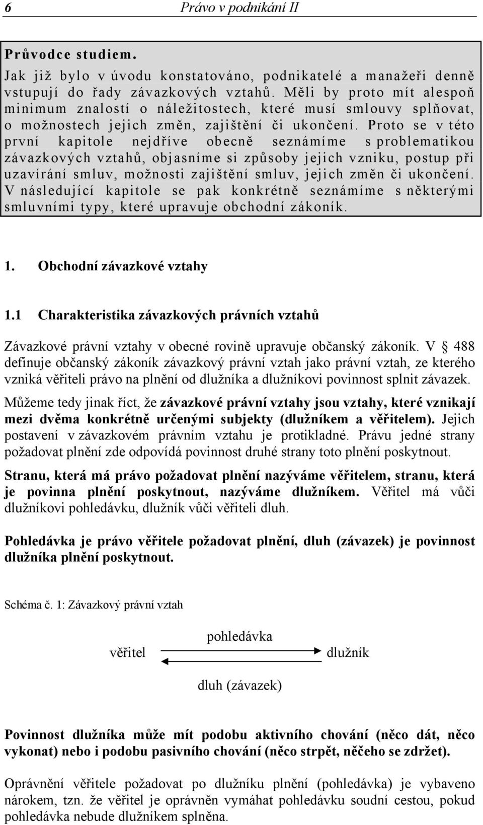 Proto se v této první kapitole nejdříve obecně seznámíme s problematikou závazkových vztahů, objasníme si způsoby jejich vzniku, postup při uzavírání smluv, možnosti zajištění smluv, jejich změn či