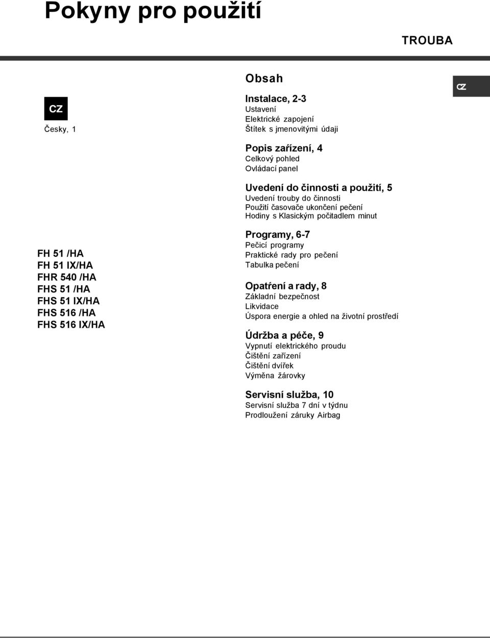 6 IX /HA FHR 60 /HA FHR 68 /HA Programy, 6-7 Pečicí programy Praktické rady pro pečení Tabulka pečení Opatŕení a rady, 8 Základní bezpečnost Likvidace Úspora energie a ohled na