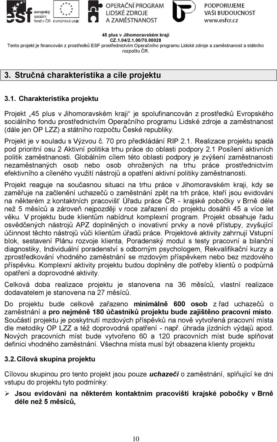 OP LZZ) a státního rozpočtu České republiky. Projekt je v souladu s Výzvou č. 70 pro předkládání RIP 2.1. Realizace projektu spadá pod prioritní osu 2 Aktivní politika trhu práce do oblasti podpory 2.