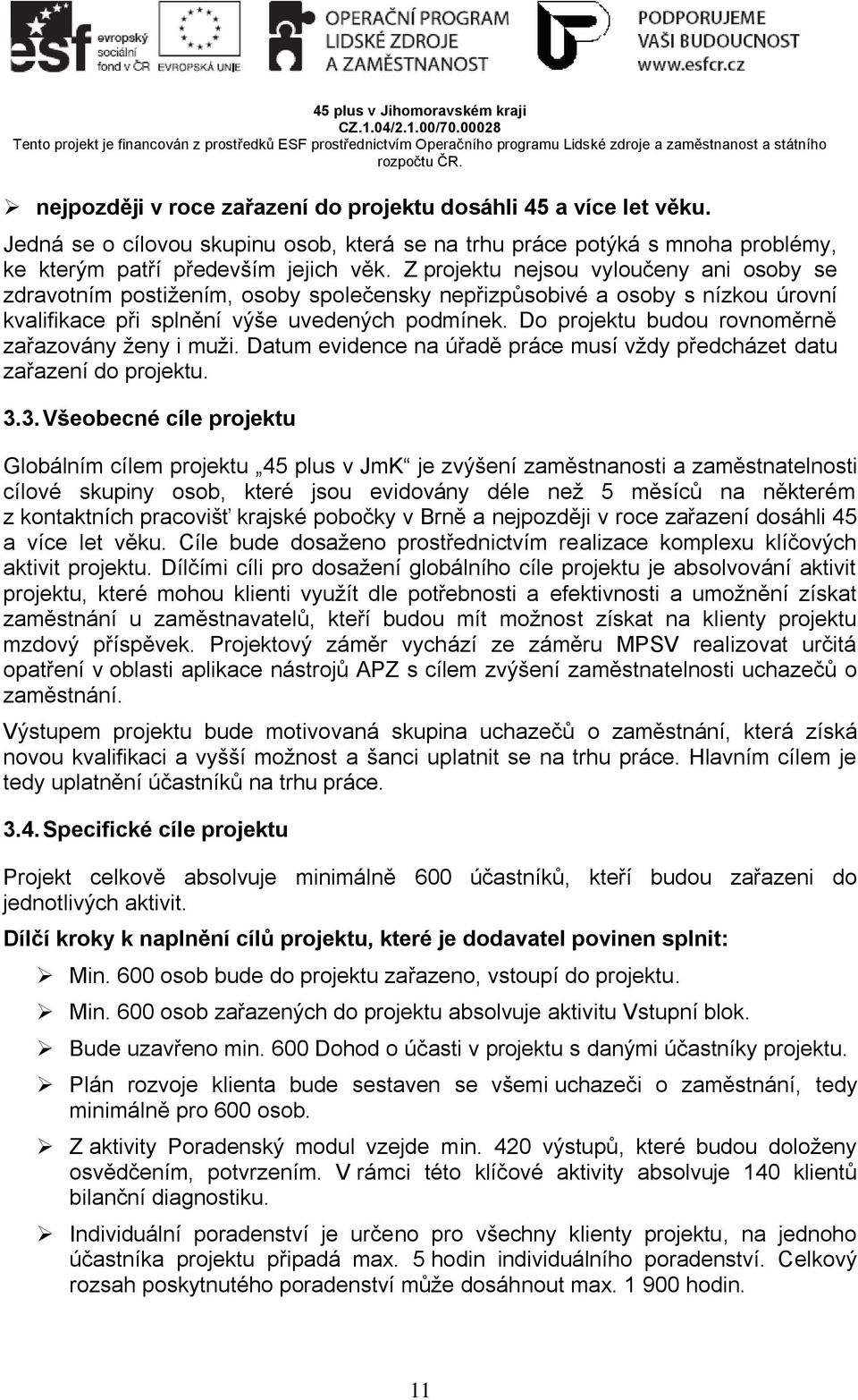 Z projektu nejsou vyloučeny ani osoby se zdravotním postižením, osoby společensky nepřizpůsobivé a osoby s nízkou úrovní kvalifikace při splnění výše uvedených podmínek.