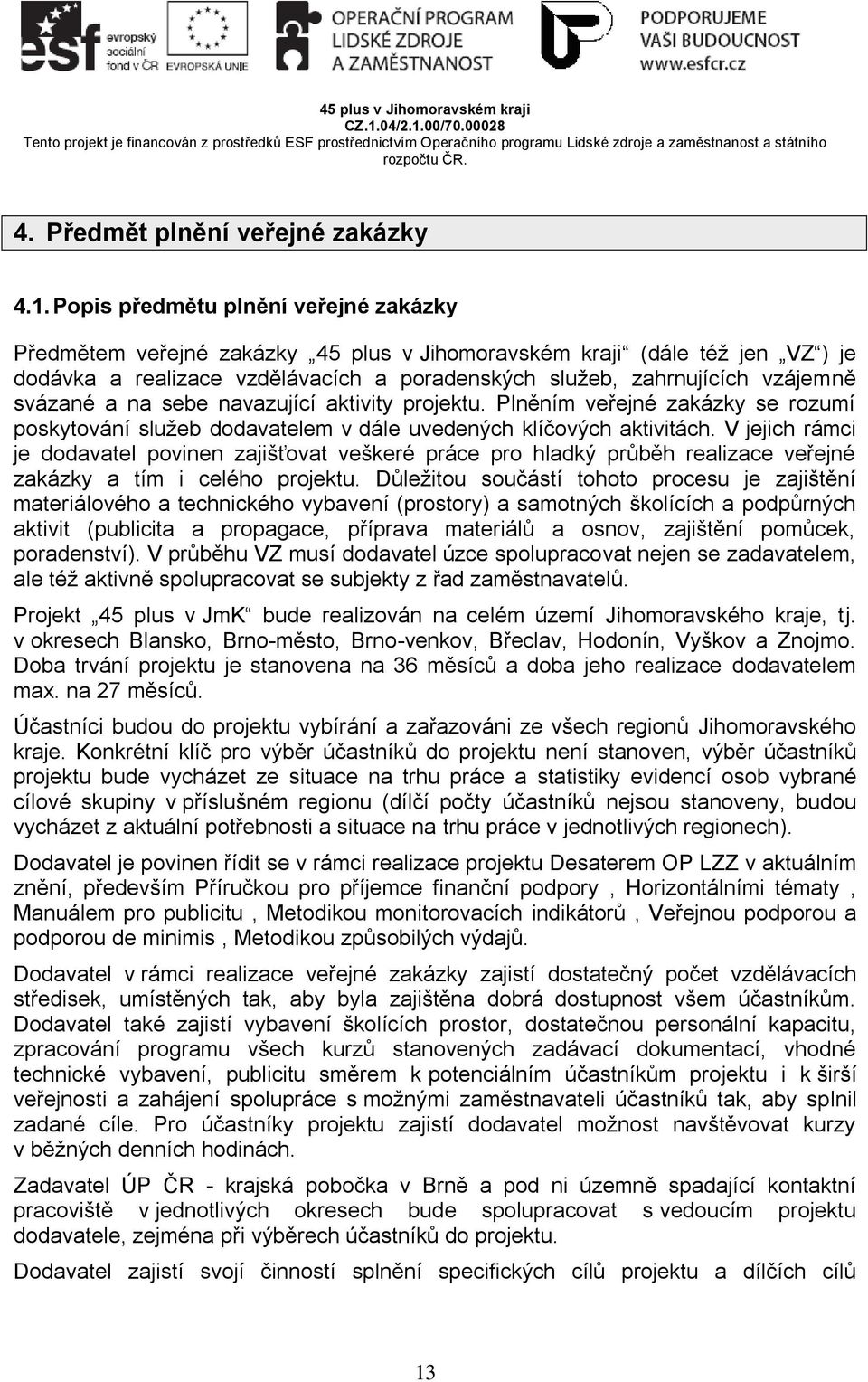 svázané a na sebe navazující aktivity projektu. Plněním veřejné zakázky se rozumí poskytování služeb dodavatelem v dále uvedených klíčových aktivitách.