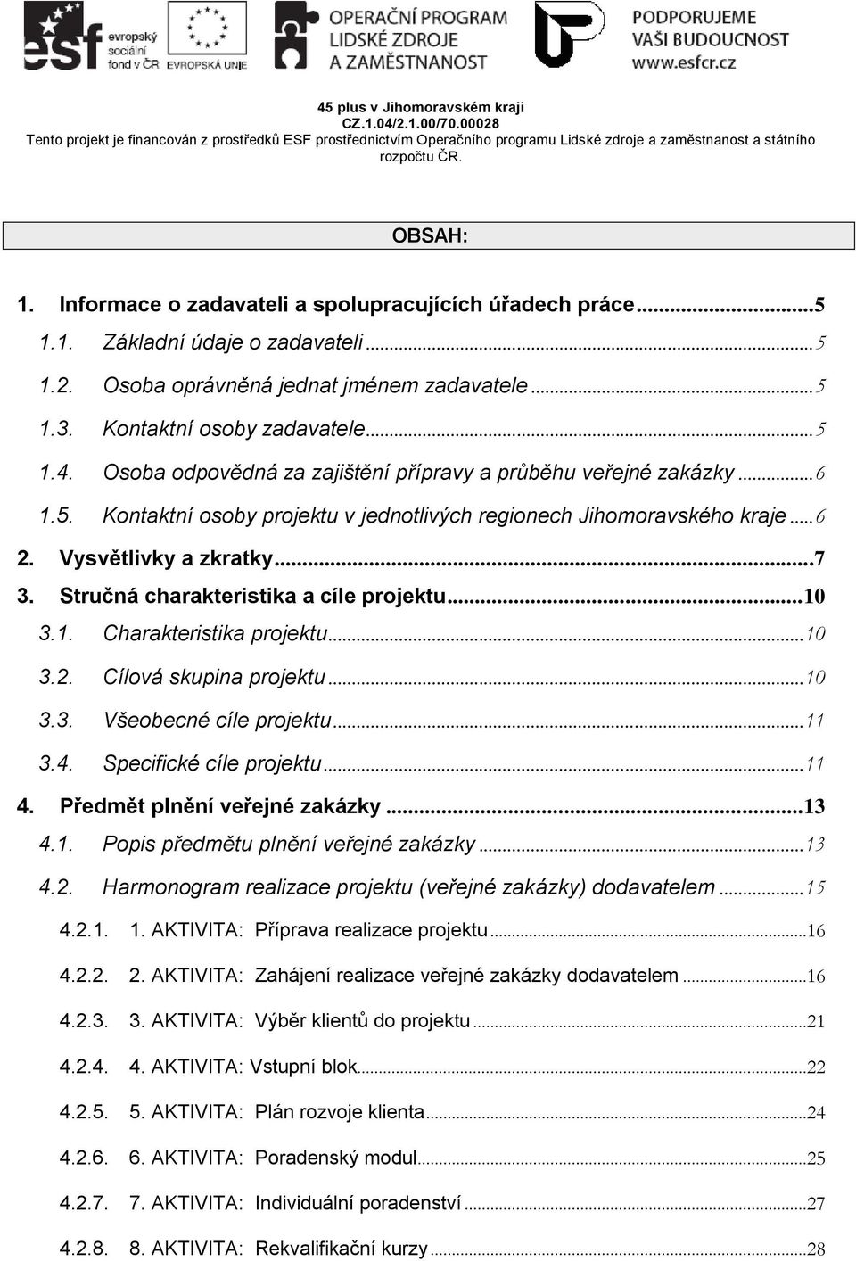 Vysvětlivky a zkratky...7 3. Stručná charakteristika a cíle projektu... 10 3.1. Charakteristika projektu... 10 3.2. Cílová skupina projektu... 10 3.3. Všeobecné cíle projektu... 11 3.4.