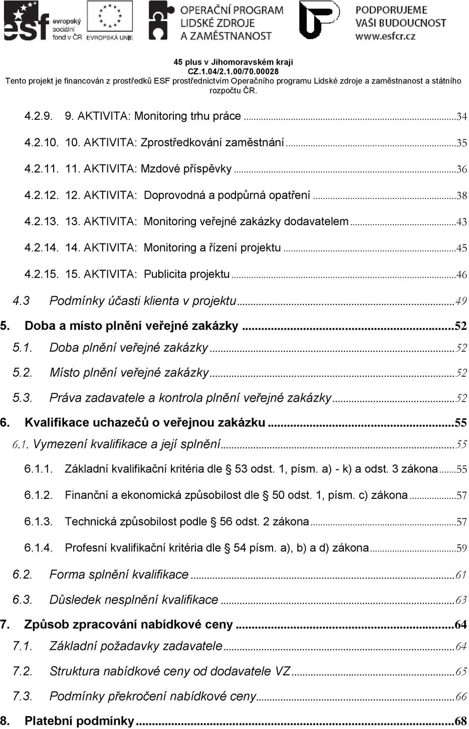 AKTIVITA: Publicita projektu...46 4.3 Podmínky účasti klienta v projektu... 49 5. Doba a místo plnění veřejné zakázky... 52 5.1. Doba plnění veřejné zakázky... 52 5.2. Místo plnění veřejné zakázky.