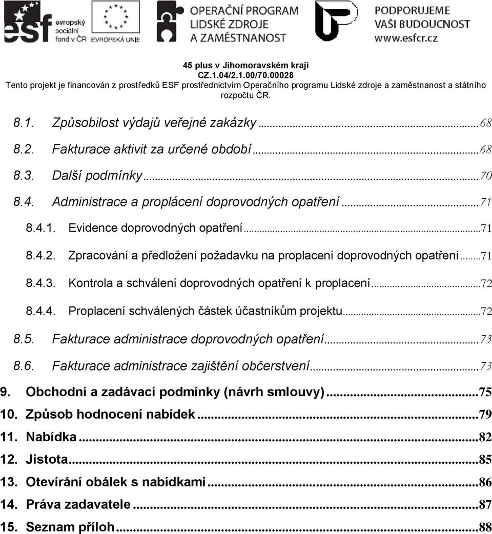 ..72 8.4.4. Proplacení schválených částek účastníkům projektu...72 8.5. Fakturace administrace doprovodných opatření... 73 8.6. Fakturace administrace zajištění občerstvení... 73 9.