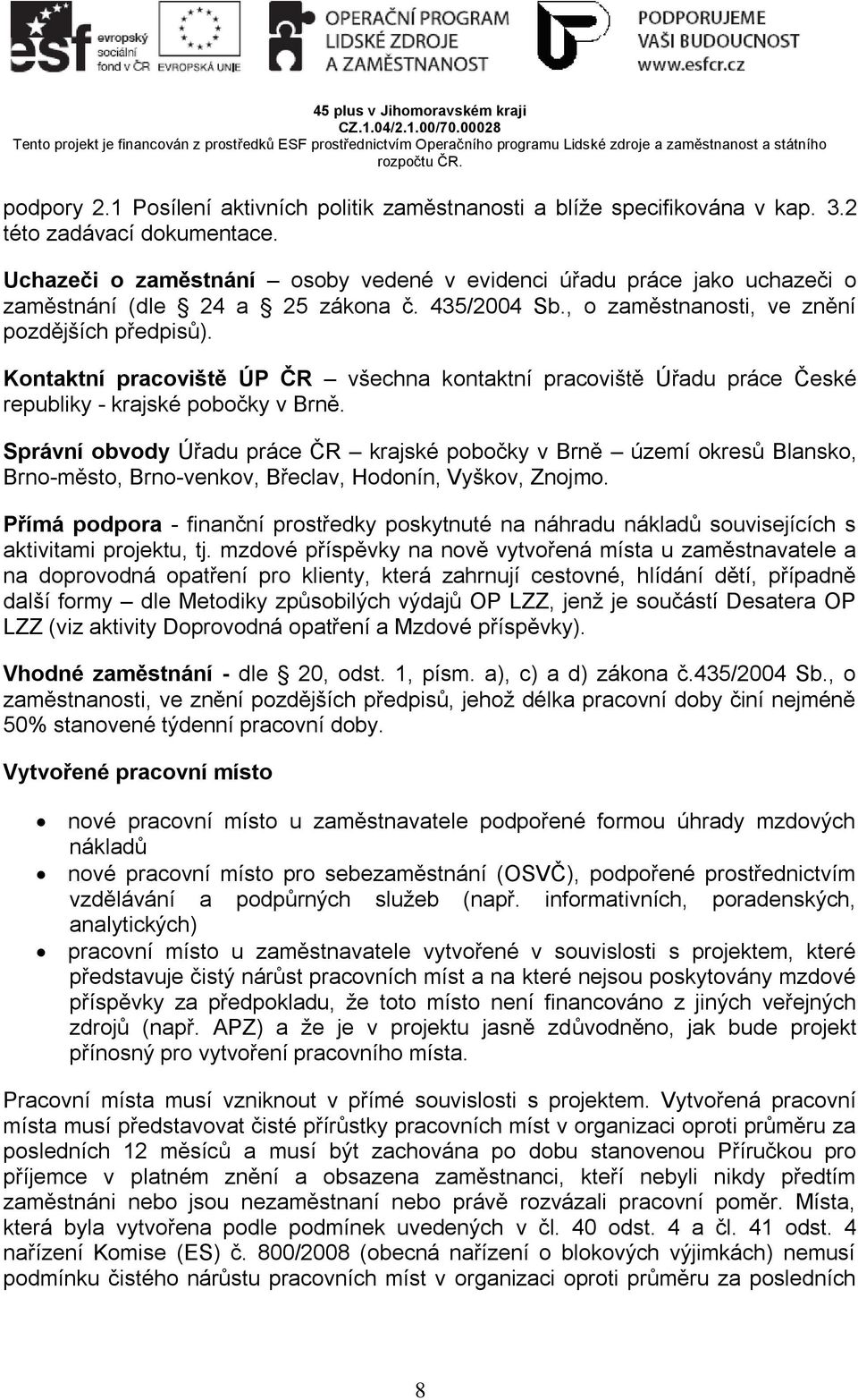 Kontaktní pracoviště ÚP ČR všechna kontaktní pracoviště Úřadu práce České republiky - krajské pobočky v Brně.