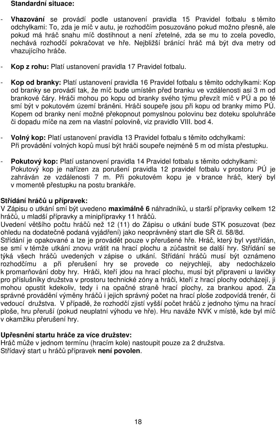 - Kop z rohu: Platí ustanovení pravidla 17 Pravidel fotbalu.