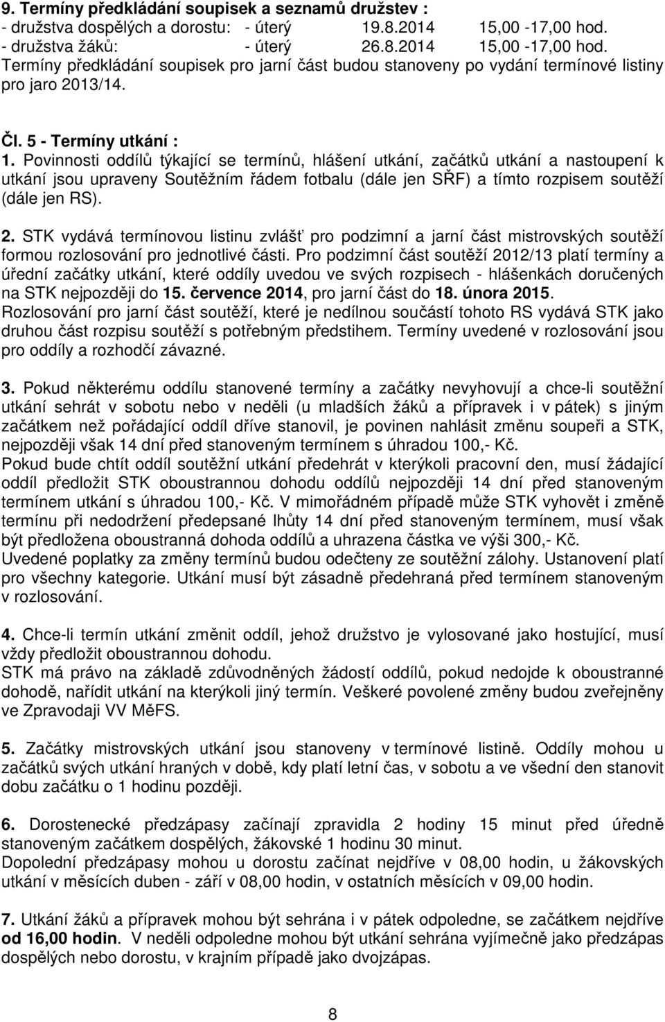 Povinnosti oddílů týkající se termínů, hlášení utkání, začátků utkání a nastoupení k utkání jsou upraveny Soutěžním řádem fotbalu (dále jen SŘF) a tímto rozpisem soutěží (dále jen RS). 2.